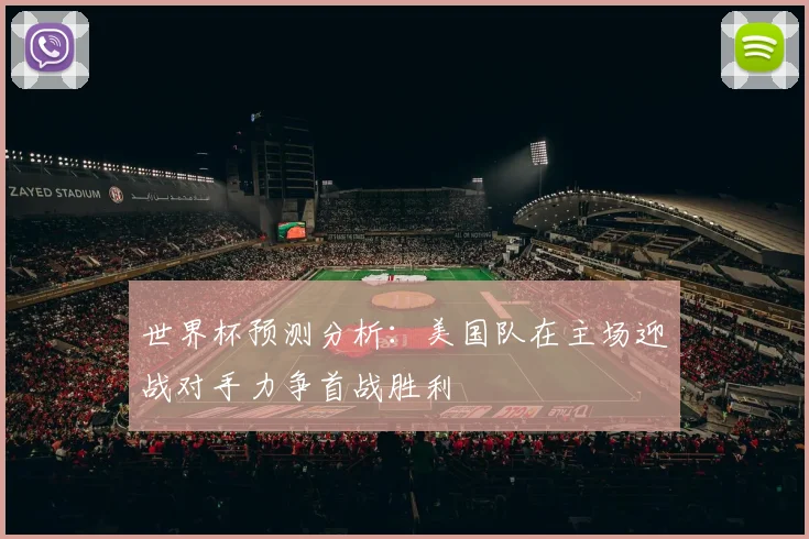 世界杯预测分析：美国队在主场迎战对手力争首战胜利